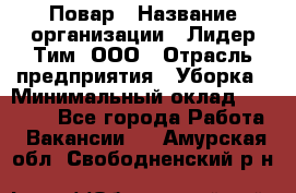 Повар › Название организации ­ Лидер Тим, ООО › Отрасль предприятия ­ Уборка › Минимальный оклад ­ 31 500 - Все города Работа » Вакансии   . Амурская обл.,Свободненский р-н